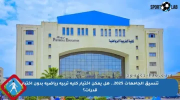 تنسيق الجامعات 2025.. هل يمكن اختيار كلية تربية رياضية بدون اختبار قدرات؟